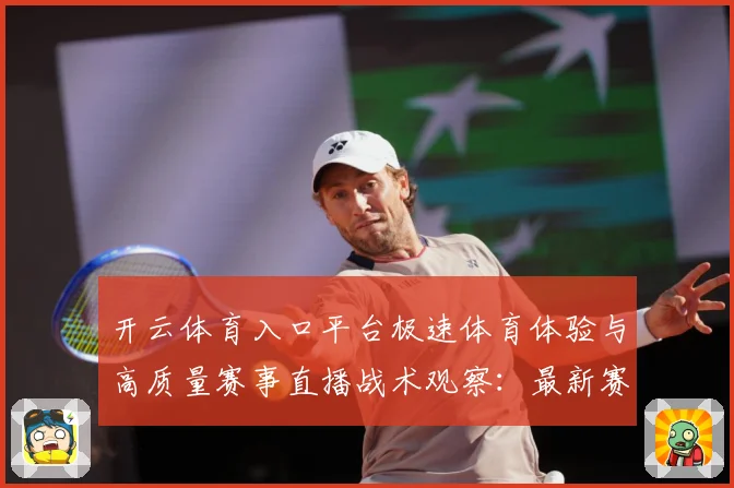 开云体育入口平台极速体育体验与高质量赛事直播战术观察：最新赛事动态与深度分析